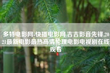 多特电影网-快播电影网,吉吉影音先锋,2021最新电影最热高清伦理电影电视剧在线观看