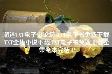 溜达TXT电子书论坛-TXT电子书免费下载,TXT全集小说下载,TXT电子书免费下载全集全本完结-P