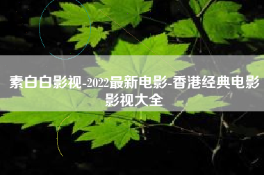 素白白影视-2022最新电影-香港经典电影影视大全