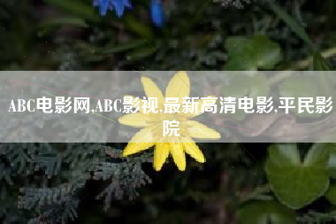 ABC电影网,ABC影视,最新高清电影,平民影院