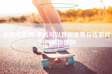 板栗电影网-手机可以直接免费在线看片的网站你懂的