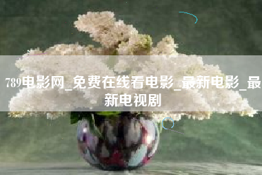 789电影网_免费在线看电影_最新电影_最新电视剧