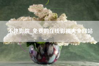 不休影院_免费的在线影视大全网站