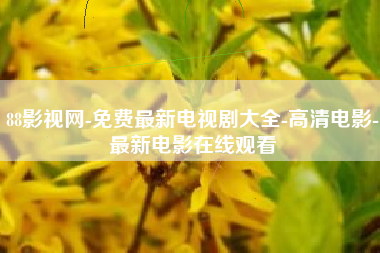 88影视网-免费最新电视剧大全-高清电影-最新电影在线观看