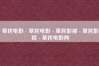 草民电影 - 草民电影 - 草民影视 - 草民影院 - 草民电影网